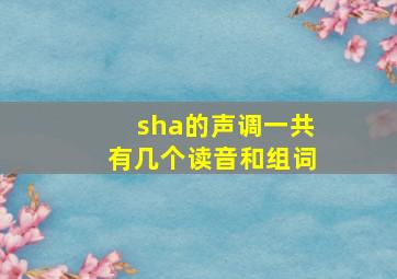 sha的声调一共有几个读音和组词