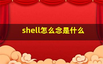 shell怎么念是什么