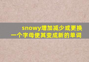 snowy增加减少或更换一个字母使其变成新的单词