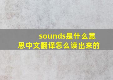 sounds是什么意思中文翻译怎么读出来的