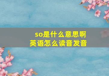 so是什么意思啊英语怎么读音发音