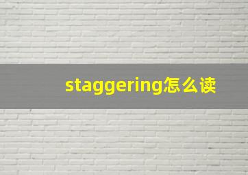 staggering怎么读