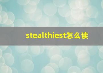 stealthiest怎么读