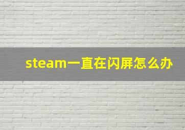 steam一直在闪屏怎么办