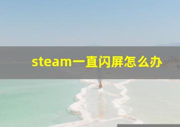 steam一直闪屏怎么办