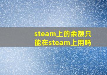 steam上的余额只能在steam上用吗