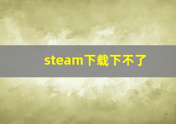 steam下载下不了