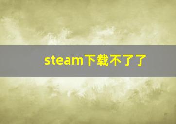 steam下载不了了