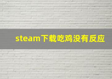 steam下载吃鸡没有反应