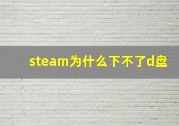 steam为什么下不了d盘