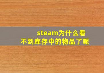 steam为什么看不到库存中的物品了呢