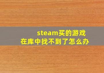 steam买的游戏在库中找不到了怎么办