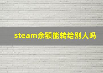 steam余额能转给别人吗