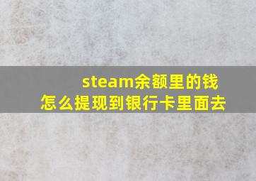 steam余额里的钱怎么提现到银行卡里面去