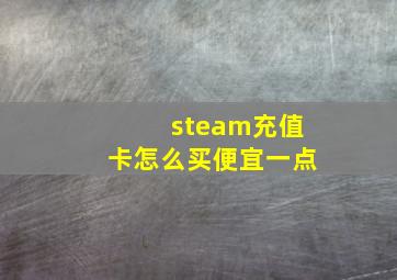 steam充值卡怎么买便宜一点