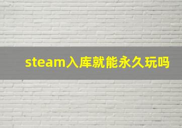 steam入库就能永久玩吗