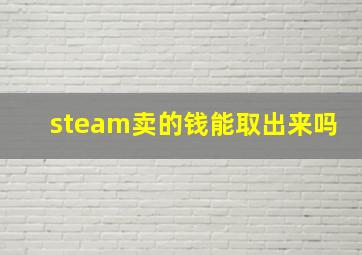 steam卖的钱能取出来吗