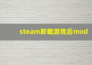 steam卸载游戏后mod