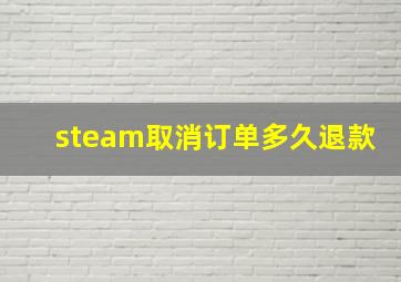 steam取消订单多久退款