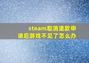 steam取消退款申请后游戏不见了怎么办