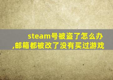 steam号被盗了怎么办,邮箱都被改了没有买过游戏