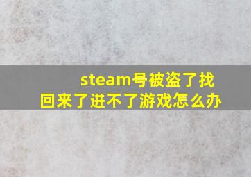 steam号被盗了找回来了进不了游戏怎么办