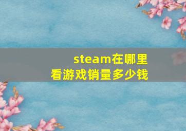 steam在哪里看游戏销量多少钱