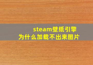 steam壁纸引擎为什么加载不出来图片