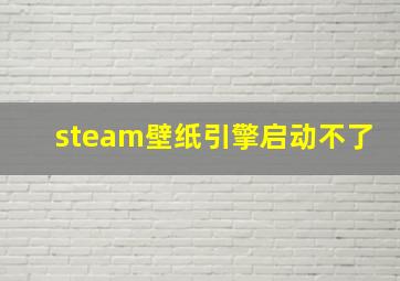 steam壁纸引擎启动不了