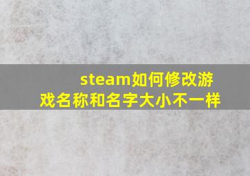 steam如何修改游戏名称和名字大小不一样