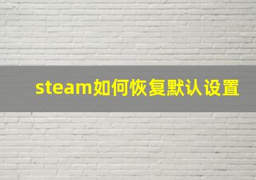 steam如何恢复默认设置