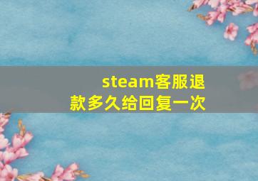 steam客服退款多久给回复一次