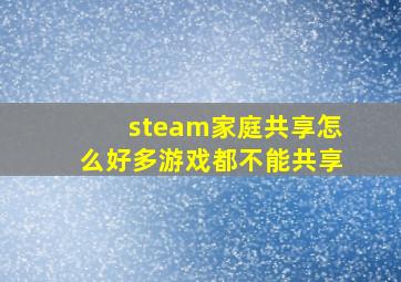 steam家庭共享怎么好多游戏都不能共享