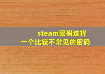 steam密码选择一个比较不常见的密码