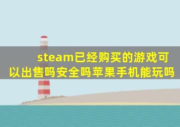 steam已经购买的游戏可以出售吗安全吗苹果手机能玩吗