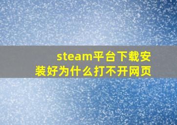 steam平台下载安装好为什么打不开网页