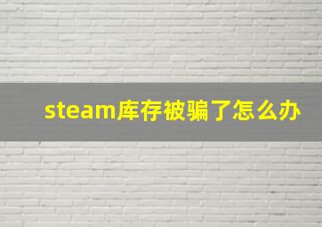 steam库存被骗了怎么办