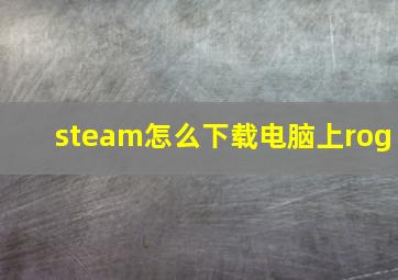 steam怎么下载电脑上rog