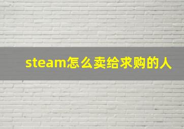 steam怎么卖给求购的人