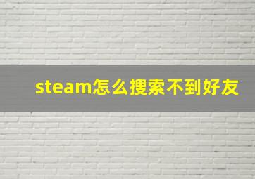 steam怎么搜索不到好友