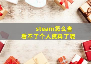 steam怎么查看不了个人资料了呢