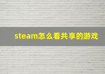 steam怎么看共享的游戏