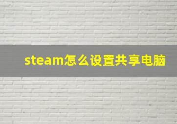 steam怎么设置共享电脑