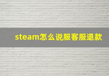 steam怎么说服客服退款