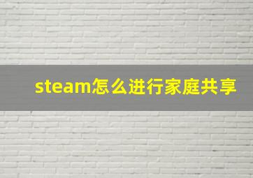 steam怎么进行家庭共享