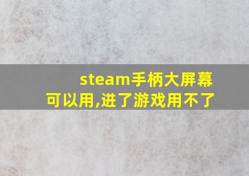 steam手柄大屏幕可以用,进了游戏用不了