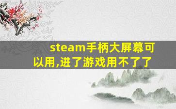 steam手柄大屏幕可以用,进了游戏用不了了