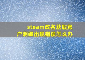 steam改名获取账户明细出现错误怎么办