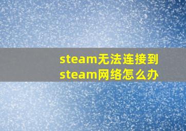 steam无法连接到steam网络怎么办