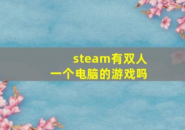 steam有双人一个电脑的游戏吗